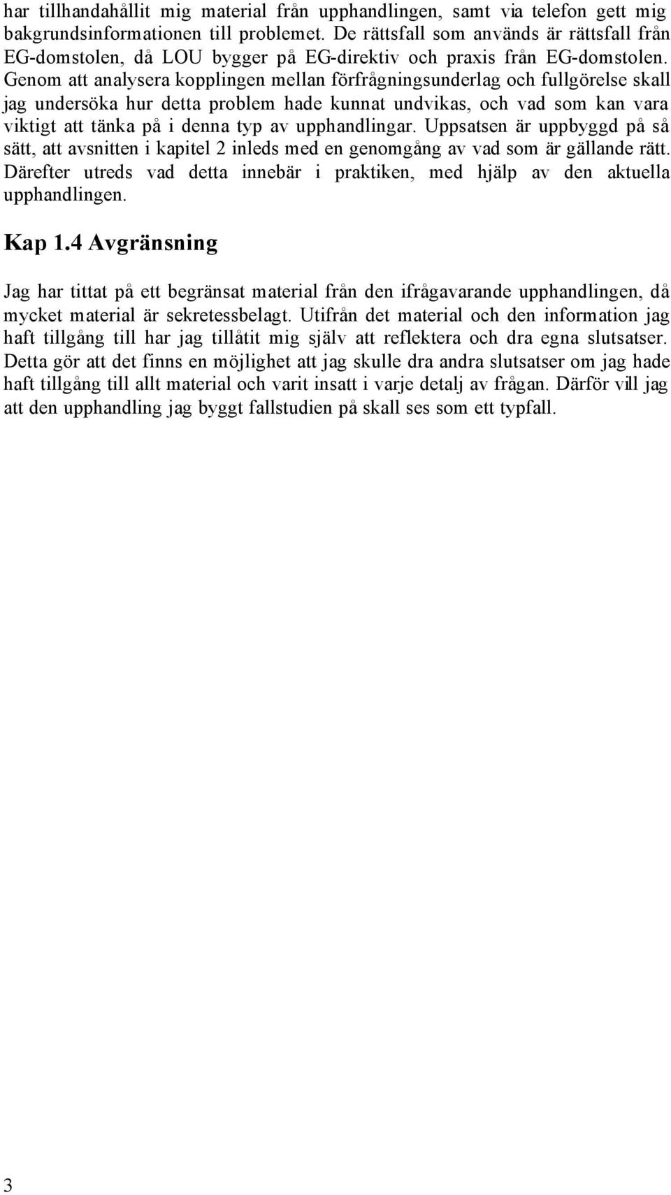 Genom att analysera kopplingen mellan förfrågningsunderlag och fullgörelse skall jag undersöka hur detta problem hade kunnat undvikas, och vad som kan vara viktigt att tänka på i denna typ av