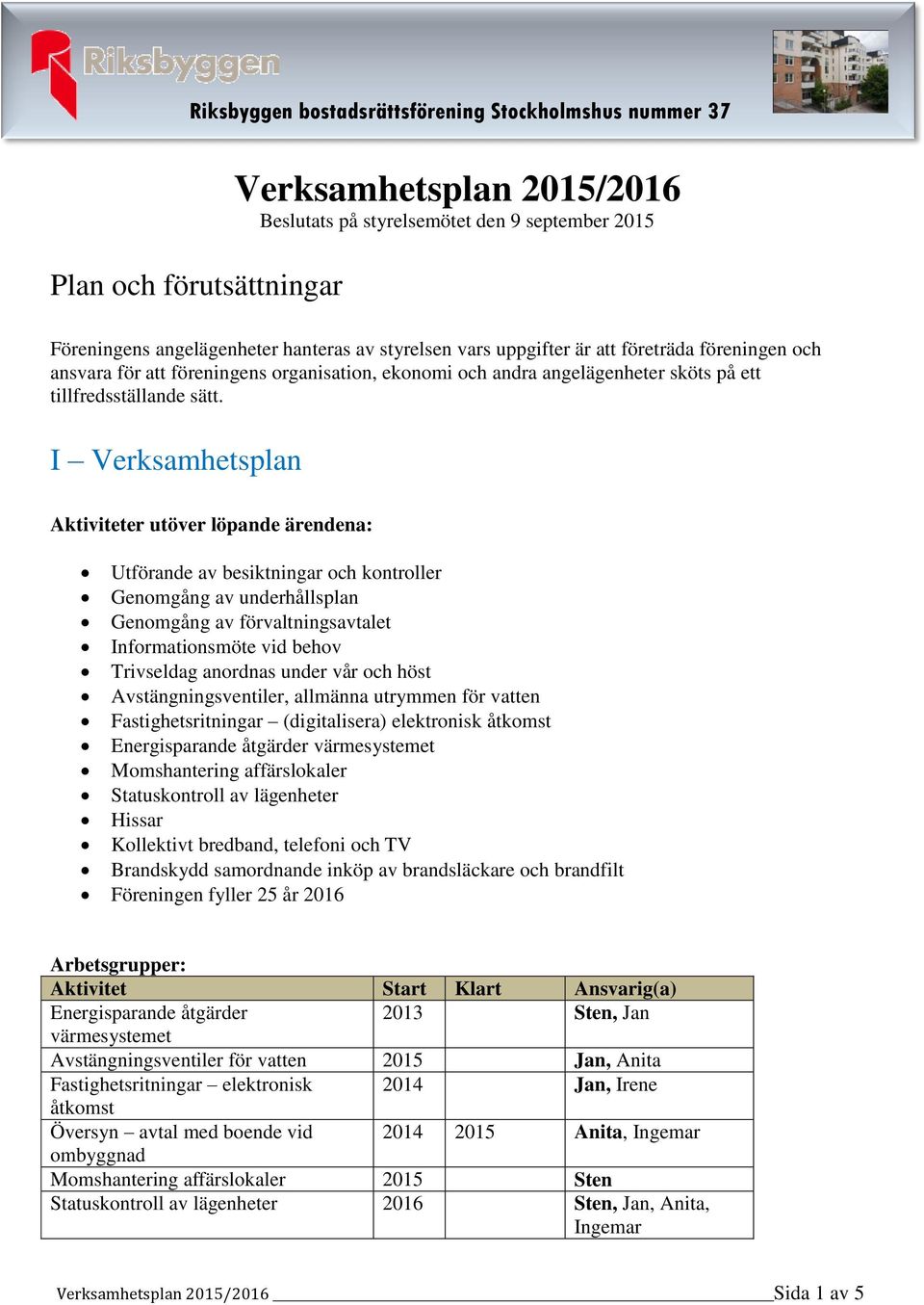 I Verksamhetsplan Aktiviteter utöver löpande ärendena: Utförande av besiktningar och kontroller Genomgång av underhållsplan Genomgång av förvaltningsavtalet Informationsmöte vid behov Trivseldag