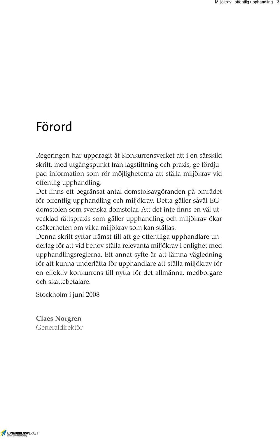 Detta gäller såväl EGdomstolen som svenska domstolar. Att det inte finns en väl utvecklad rättspraxis som gäller upphandling och miljökrav ökar osäkerheten om vilka miljökrav som kan ställas.