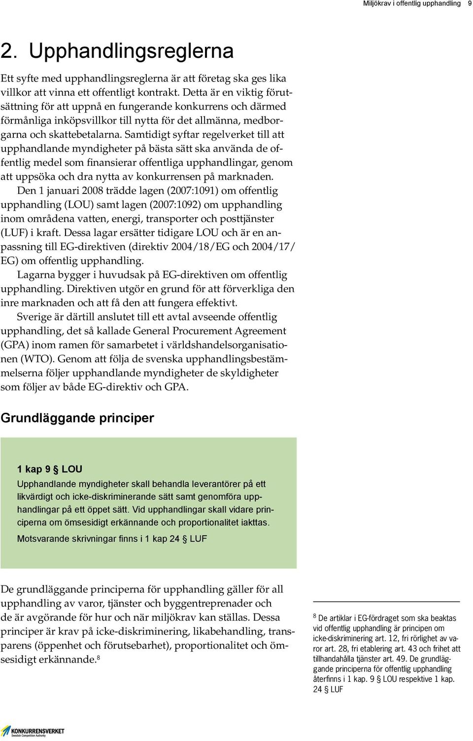 Samtidigt syftar regelverket till att upphandlande myndigheter på bästa sätt ska använda de offentlig medel som finansierar offentliga upphandlingar, genom att uppsöka och dra nytta av konkurrensen