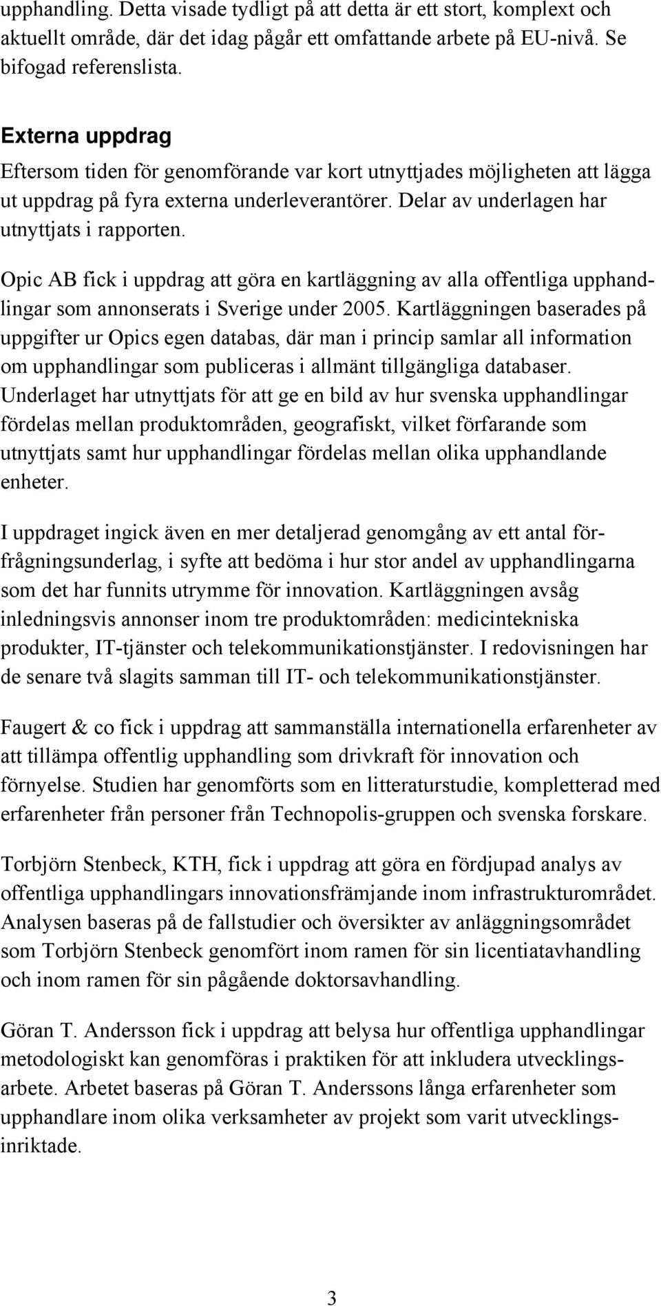 Opic AB fick i uppdrag att göra en kartläggning av alla offentliga upphandlingar som annonserats i Sverige under 2005.