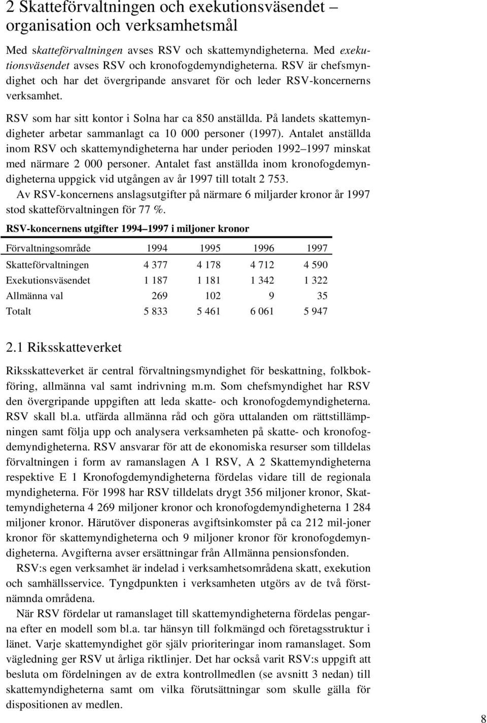 På landets skattemyndigheter arbetar sammanlagt ca 10 000 personer (1997). Antalet anställda inom RSV och skattemyndigheterna har under perioden 1992 1997 minskat med närmare 2 000 personer.