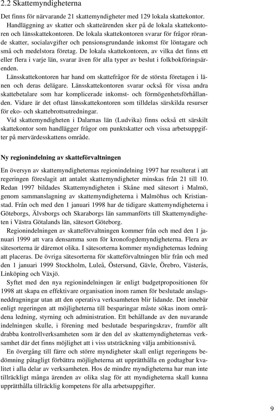 De lokala skattekontoren, av vilka det finns ett eller flera i varje län, svarar även för alla typer av beslut i folkbokföringsärenden.