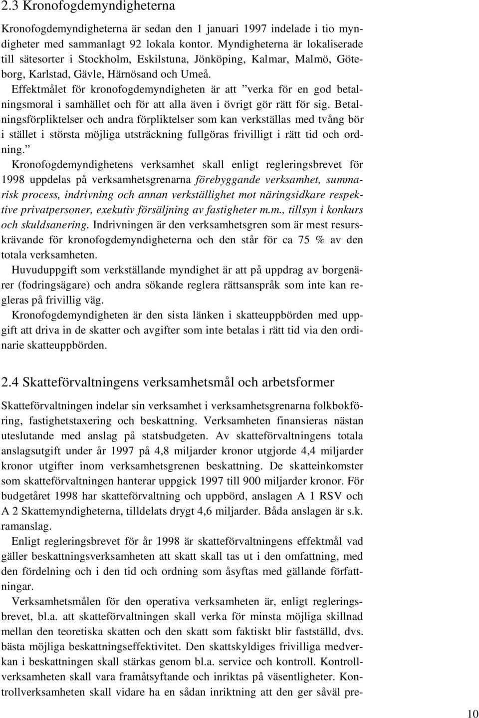 Effektmålet för kronofogdemyndigheten är att verka för en god betalningsmoral i samhället och för att alla även i övrigt gör rätt för sig.