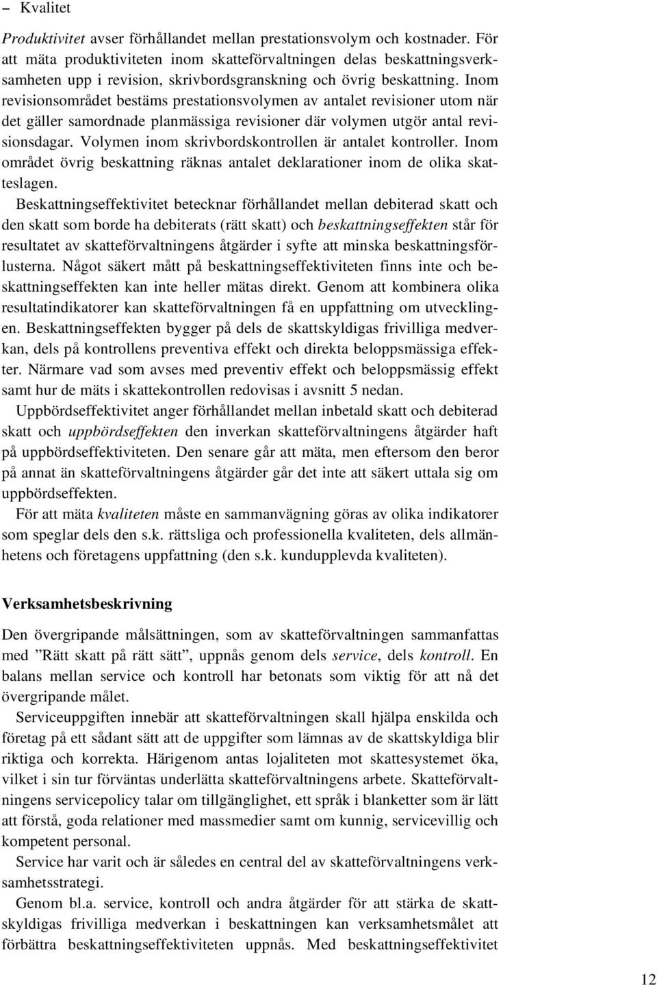 Inom revisionsområdet bestäms prestationsvolymen av antalet revisioner utom när det gäller samordnade planmässiga revisioner där volymen utgör antal revisionsdagar.