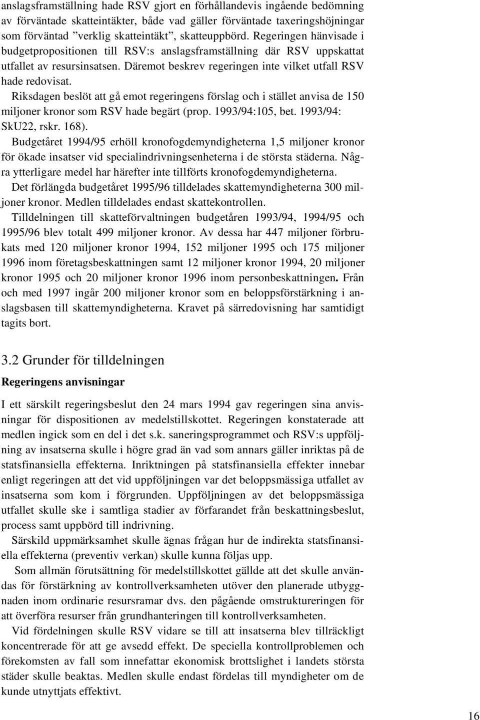 Riksdagen beslöt att gå emot regeringens förslag och i stället anvisa de 150 miljoner kronor som RSV hade begärt (prop. 1993/94:105, bet. 1993/94: SkU22, rskr. 168).