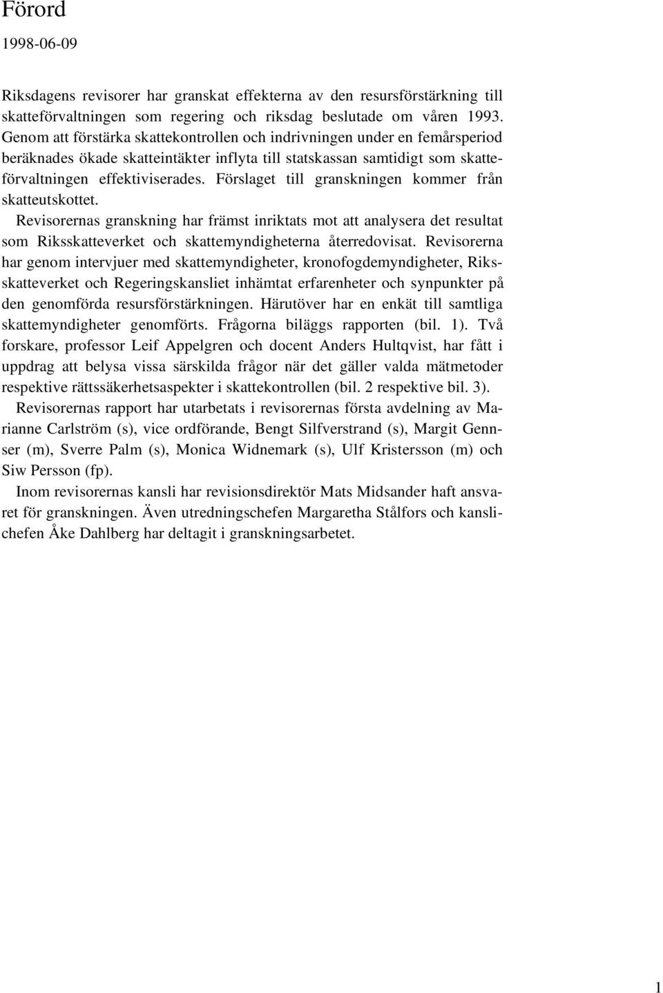 Förslaget till granskningen kommer från skatteutskottet. Revisorernas granskning har främst inriktats mot att analysera det resultat som Riksskatteverket och skattemyndigheterna återredovisat.