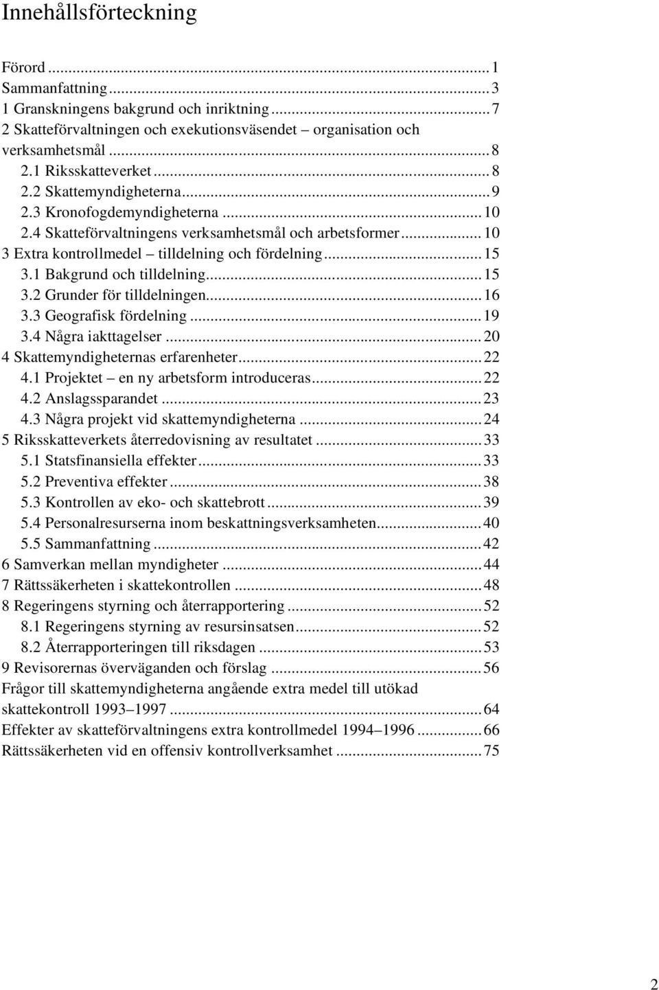 1 Bakgrund och tilldelning...15 3.2 Grunder för tilldelningen...16 3.3 Geografisk fördelning...19 3.4 Några iakttagelser...20 4 Skattemyndigheternas erfarenheter...22 4.