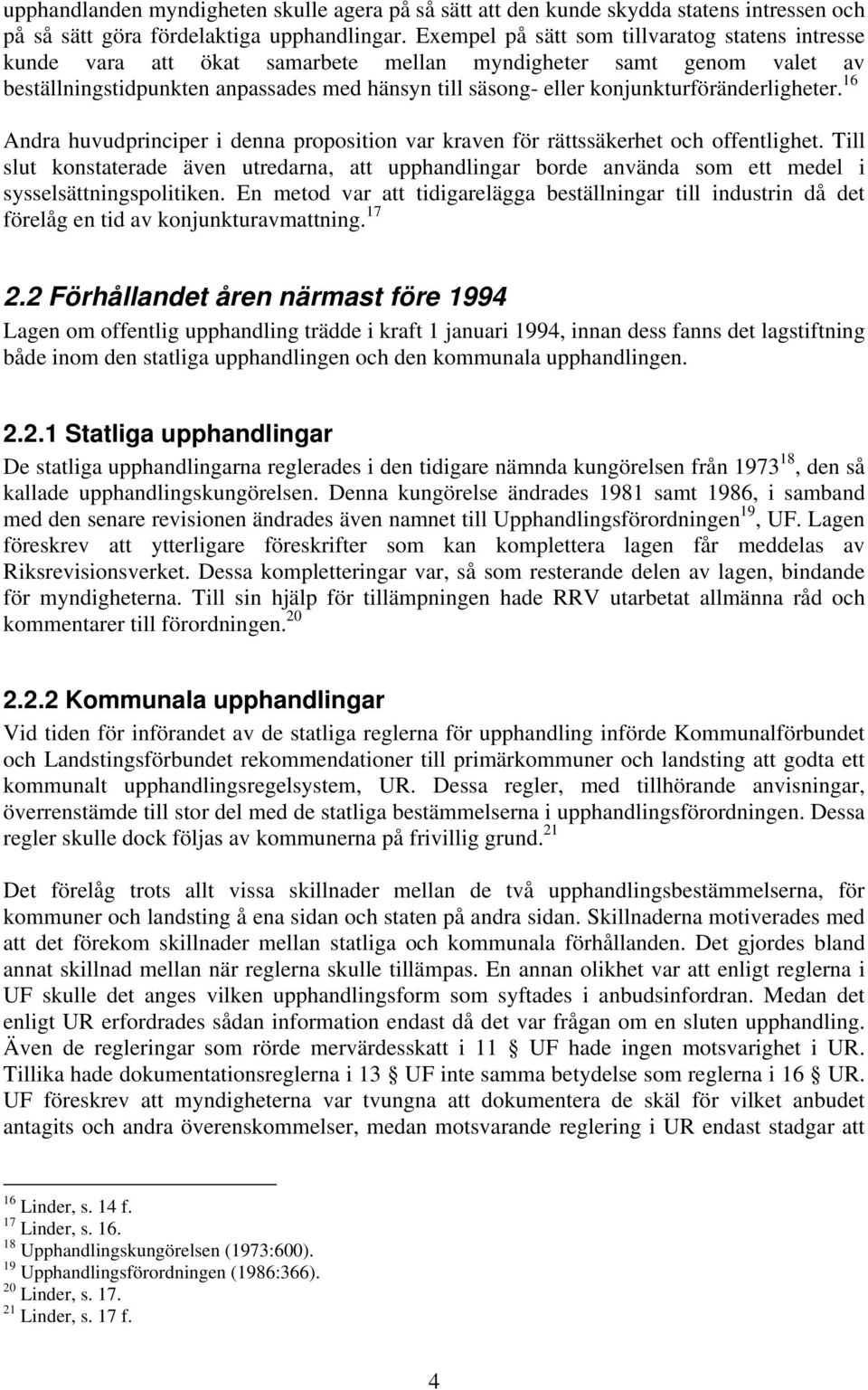 konjunkturföränderligheter. 16 Andra huvudprinciper i denna proposition var kraven för rättssäkerhet och offentlighet.