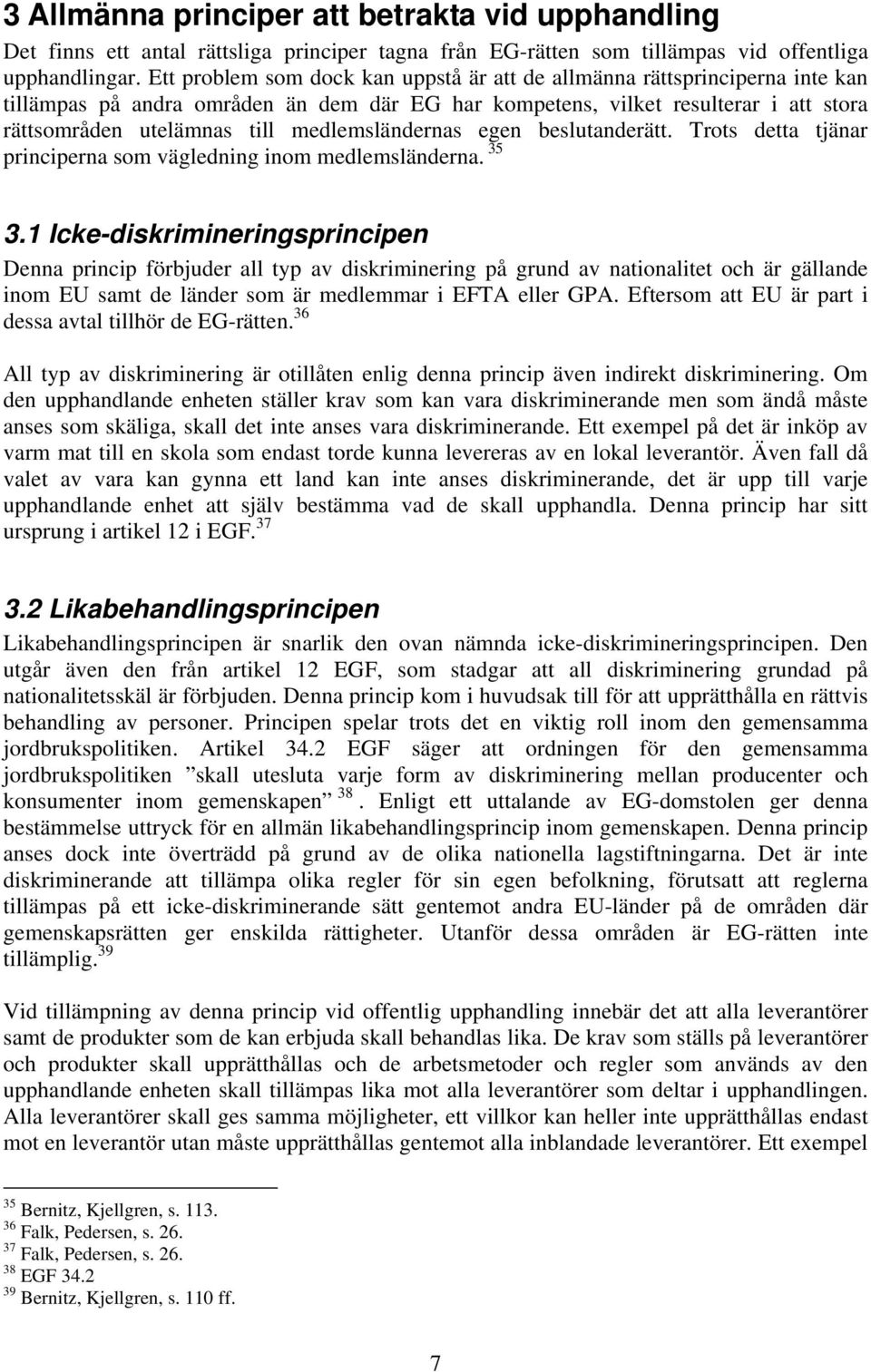 medlemsländernas egen beslutanderätt. Trots detta tjänar principerna som vägledning inom medlemsländerna. 35 3.