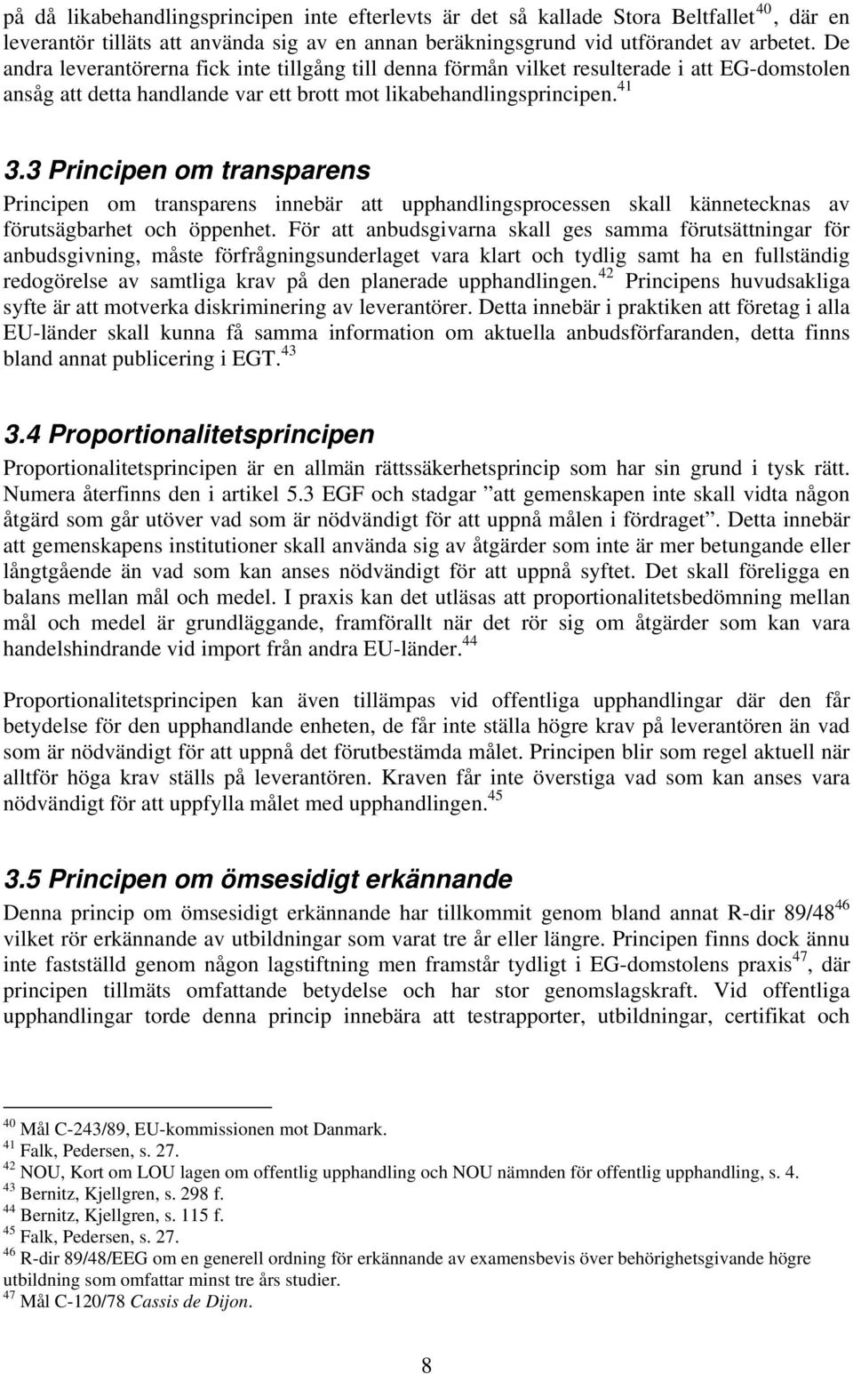 3 Principen om transparens Principen om transparens innebär att upphandlingsprocessen skall kännetecknas av förutsägbarhet och öppenhet.