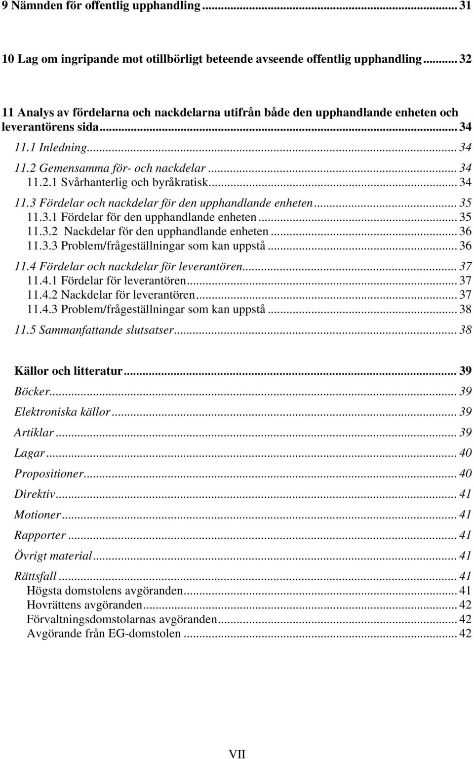 .. 34 11.3 Fördelar och nackdelar för den upphandlande enheten... 35 11.3.1 Fördelar för den upphandlande enheten... 35 11.3.2 Nackdelar för den upphandlande enheten... 36 11.3.3 Problem/frågeställningar som kan uppstå.