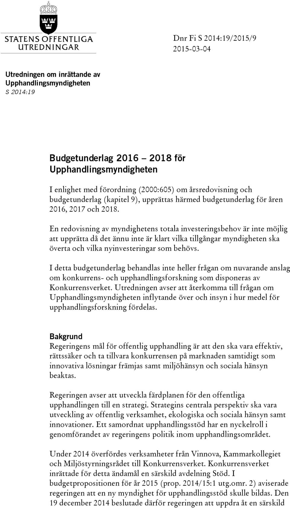 En redovisning av myndighetens totala investeringsbehov är inte möjlig att upprätta då det ännu inte är klart vilka tillgångar myndigheten ska överta och vilka nyinvesteringar som behövs.