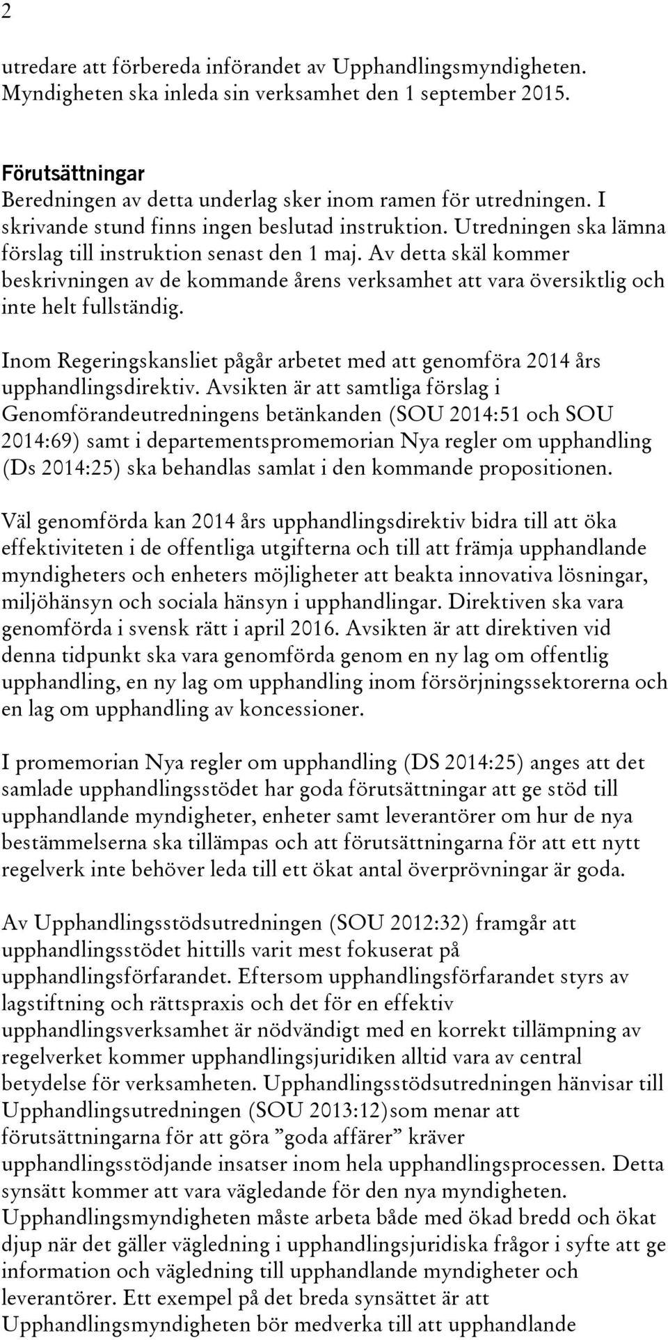 Av detta skäl kommer beskrivningen av de kommande årens verksamhet att vara översiktlig och inte helt fullständig. Inom Regeringskansliet pågår arbetet med att genomföra 2014 års upphandlingsdirektiv.