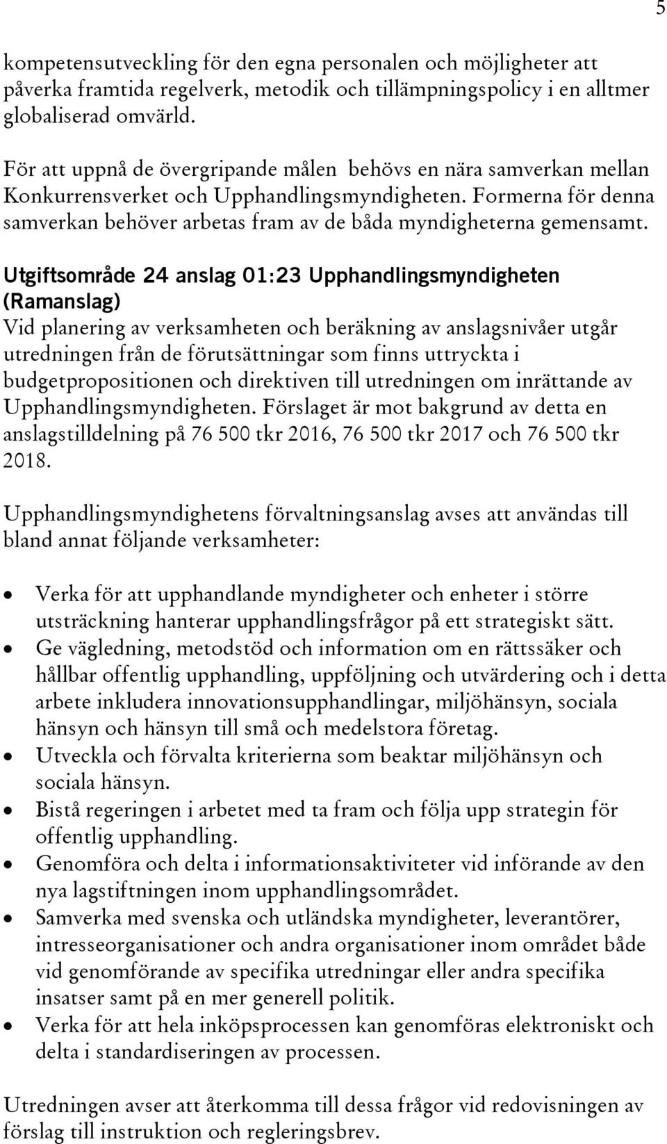 Utgiftsområde 24 anslag 01:23 Upphandlingsmyndigheten (Ramanslag) Vid planering av verksamheten och beräkning av anslagsnivåer utgår utredningen från de förutsättningar som finns uttryckta i