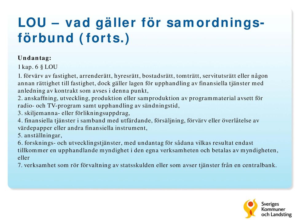 av kontrakt som avses i denna punkt, 2. anskaffning, utveckling, produktion eller samproduktion av programmaterial avsett för radio- och TV-program samt upphandling av sändningstid, 3.