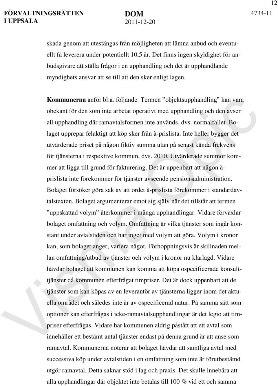 Termen objektsupphandling kan vara obekant för den som inte arbetat operativt med upphandling och den avser all upphandling där ramavtalsformen inte används, dvs. normalfallet.