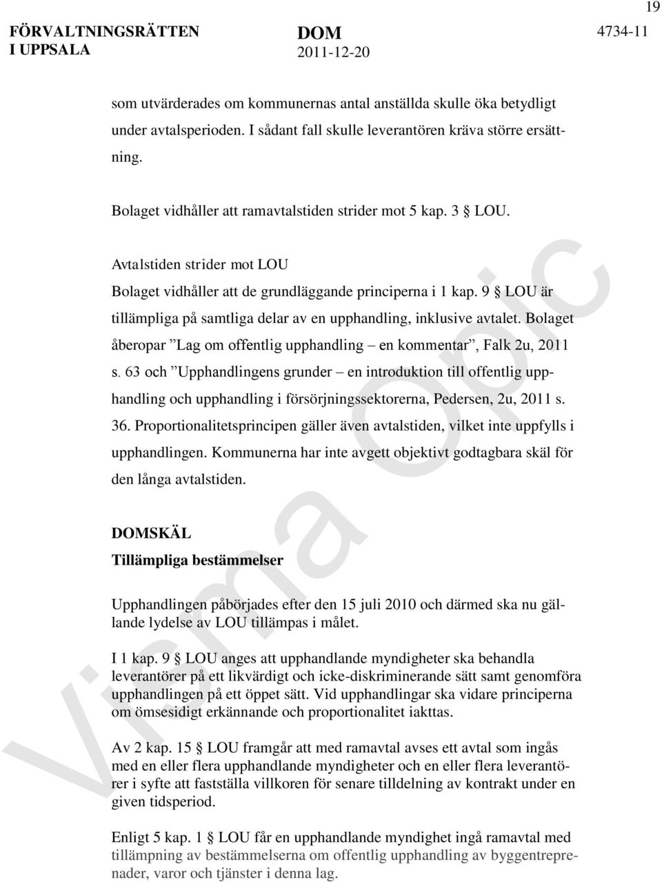 9 LOU är tillämpliga på samtliga delar av en upphandling, inklusive avtalet. Bolaget åberopar Lag om offentlig upphandling en kommentar, Falk 2u, 2011 s.