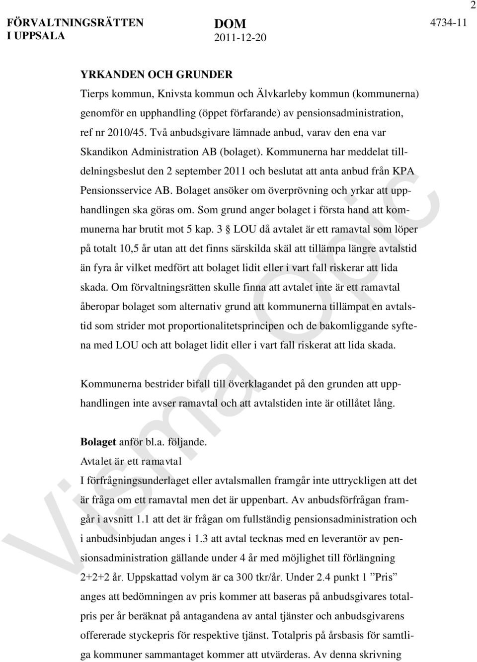 Kommunerna har meddelat tilldelningsbeslut den 2 september 2011 och beslutat att anta anbud från KPA Pensionsservice AB. Bolaget ansöker om överprövning och yrkar att upphandlingen ska göras om.