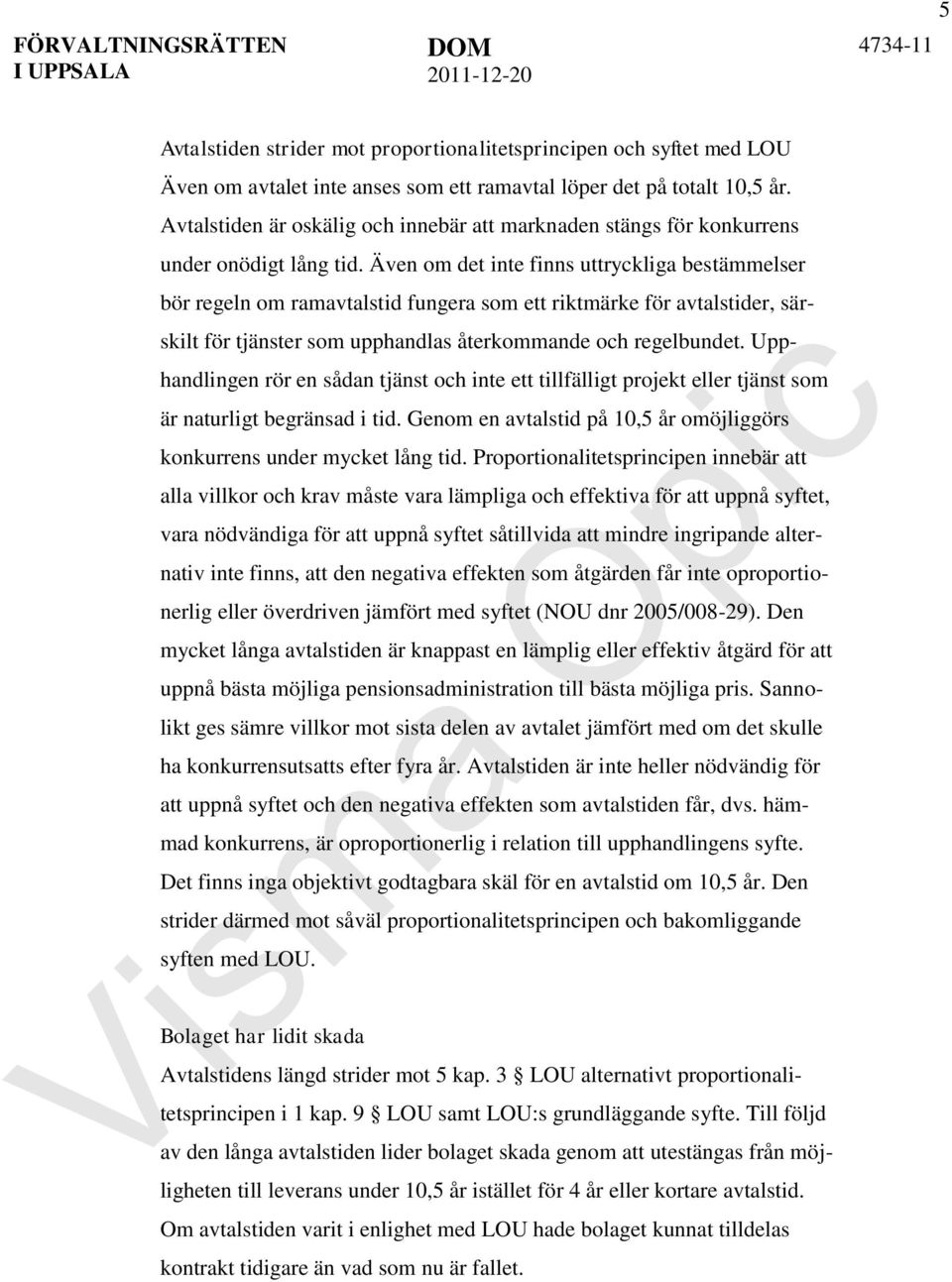 Även om det inte finns uttryckliga bestämmelser bör regeln om ramavtalstid fungera som ett riktmärke för avtalstider, särskilt för tjänster som upphandlas återkommande och regelbundet.