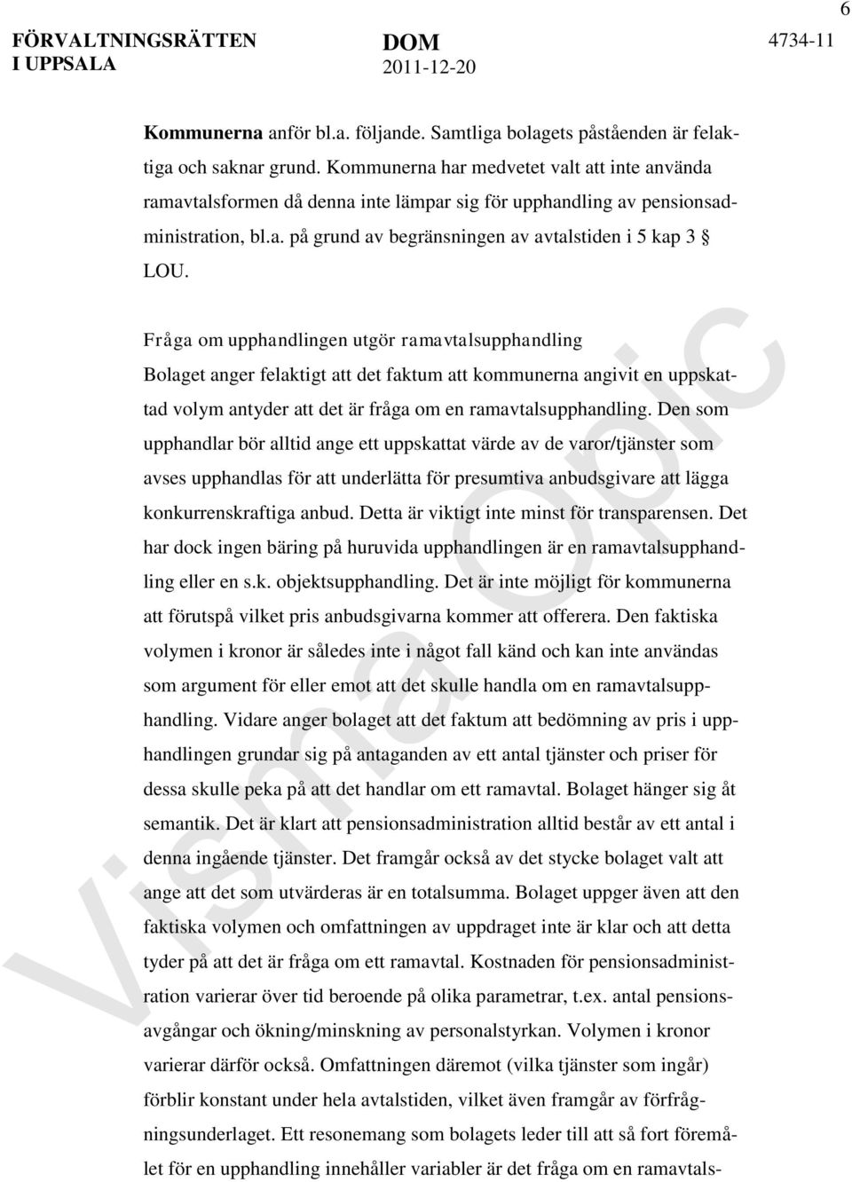 Fråga om upphandlingen utgör ramavtalsupphandling Bolaget anger felaktigt att det faktum att kommunerna angivit en uppskattad volym antyder att det är fråga om en ramavtalsupphandling.