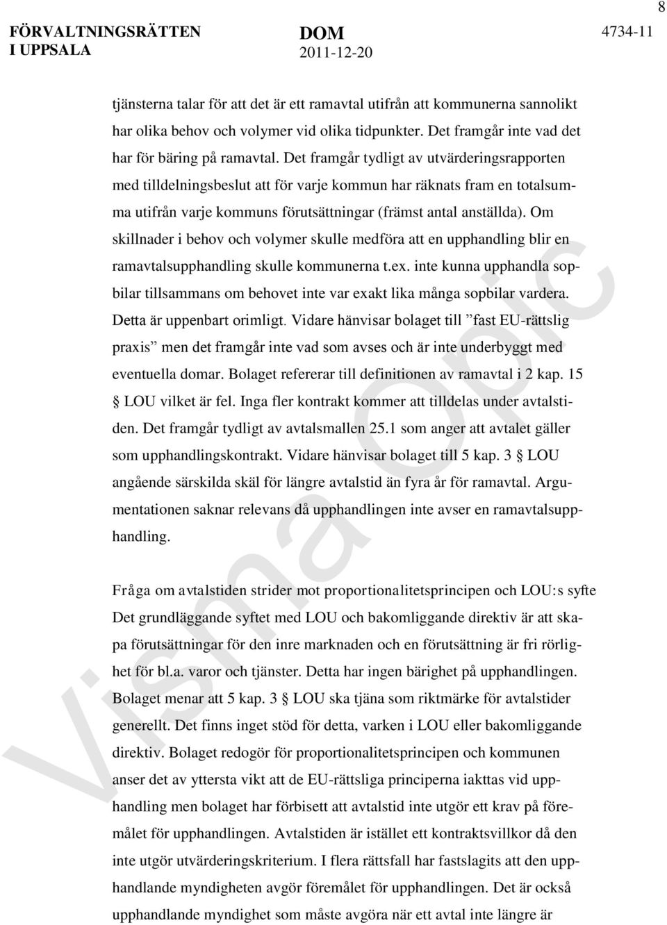 Om skillnader i behov och volymer skulle medföra att en upphandling blir en ramavtalsupphandling skulle kommunerna t.ex.