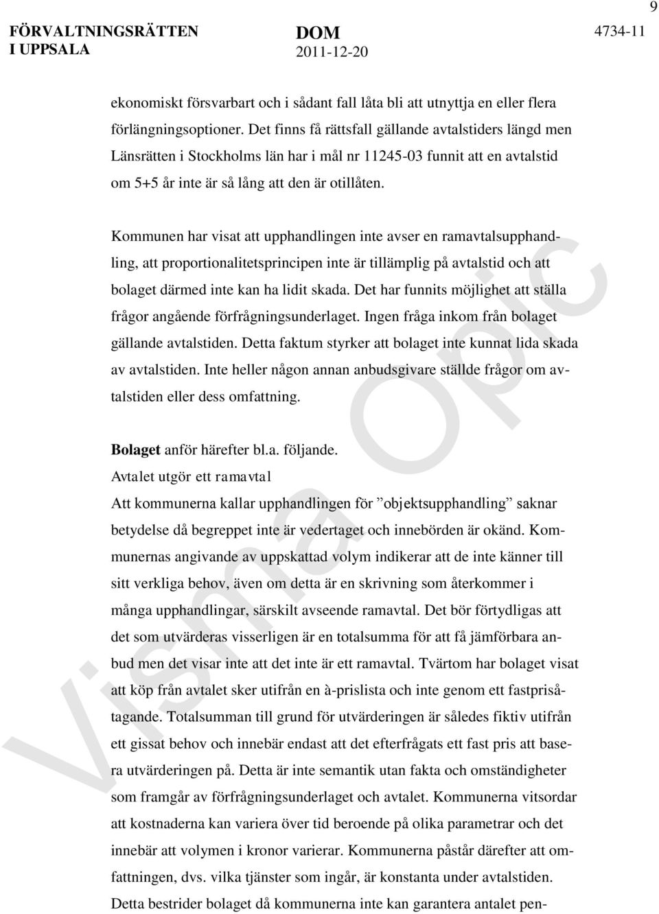 Kommunen har visat att upphandlingen inte avser en ramavtalsupphandling, att proportionalitetsprincipen inte är tillämplig på avtalstid och att bolaget därmed inte kan ha lidit skada.