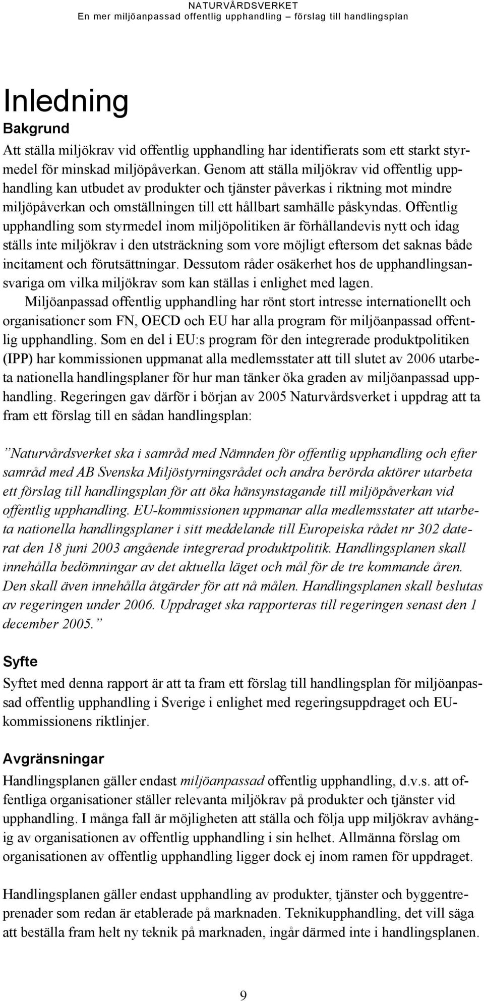 Offentlig upphandling som styrmedel inom miljöpolitiken är förhållandevis nytt och idag ställs inte miljökrav i den utsträckning som vore möjligt eftersom det saknas både incitament och