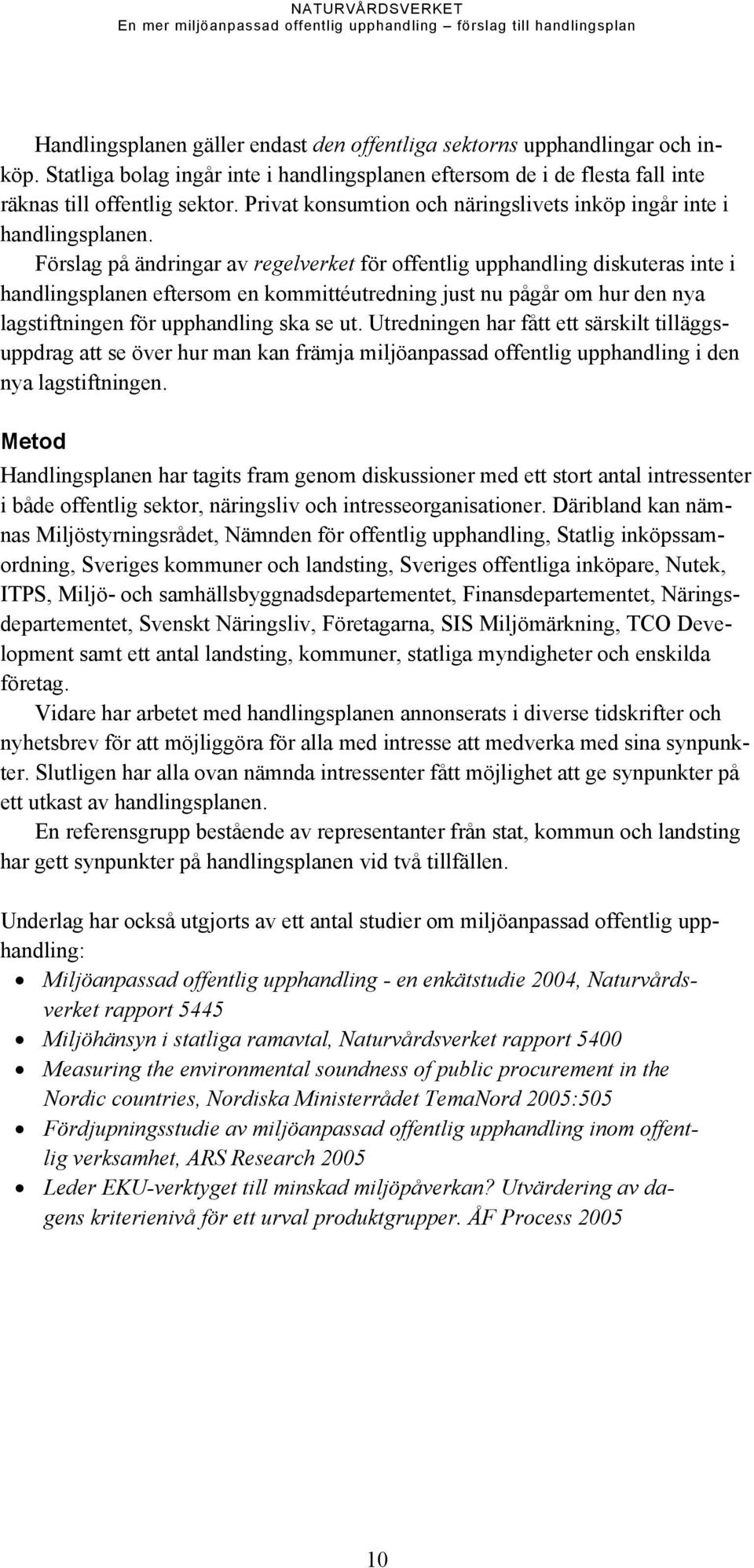 Förslag på ändringar av regelverket för offentlig upphandling diskuteras inte i handlingsplanen eftersom en kommittéutredning just nu pågår om hur den nya lagstiftningen för upphandling ska se ut.