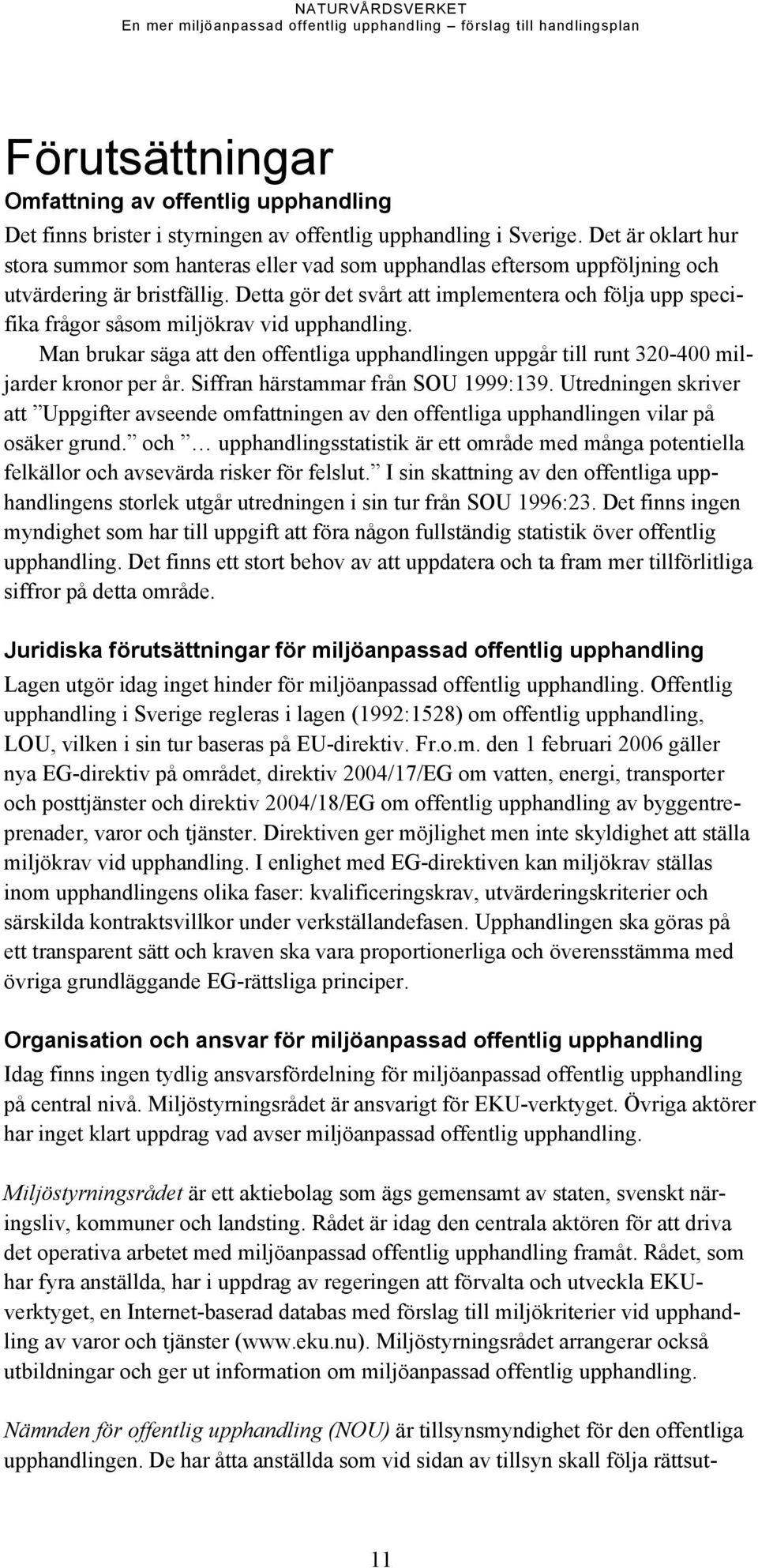 Detta gör det svårt att implementera och följa upp specifika frågor såsom miljökrav vid upphandling. Man brukar säga att den offentliga upphandlingen uppgår till runt 320-400 miljarder kronor per år.