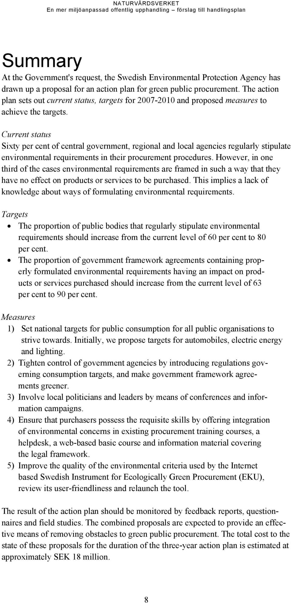 Current status Sixty per cent of central government, regional and local agencies regularly stipulate environmental requirements in their procurement procedures.