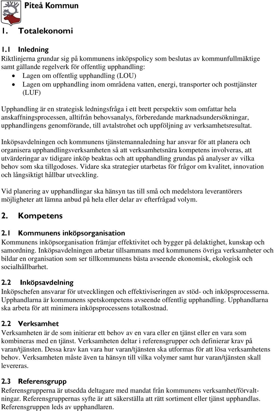 upphandling inom områdena vatten, energi, transporter och posttjänster (LUF) Upphandling är en strategisk ledningsfråga i ett brett perspektiv som omfattar hela anskaffningsprocessen, alltifrån