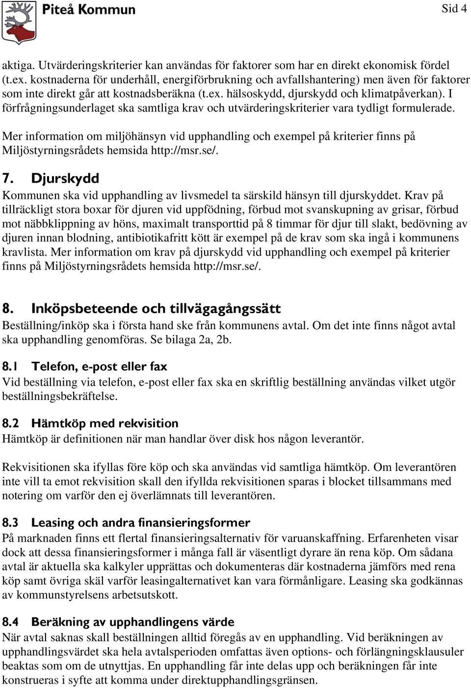 I förfrågningsunderlaget ska samtliga krav och utvärderingskriterier vara tydligt formulerade.