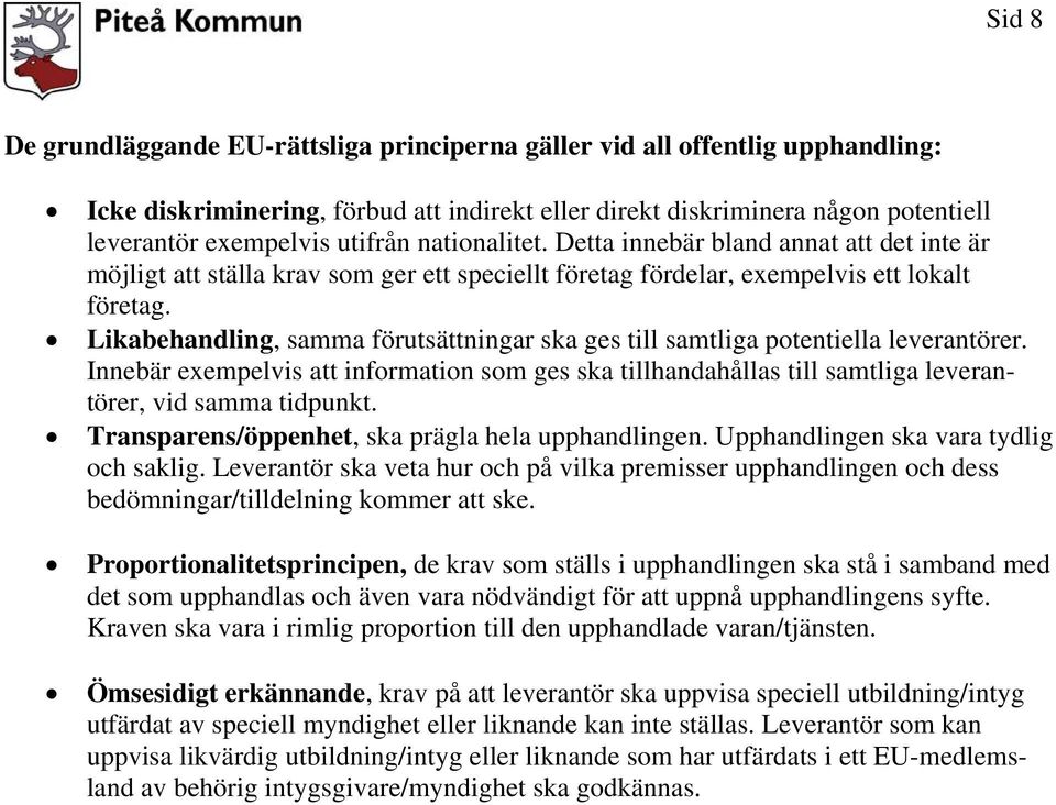 Likabehandling, samma förutsättningar ska ges till samtliga potentiella leverantörer. Innebär exempelvis att information som ges ska tillhandahållas till samtliga leverantörer, vid samma tidpunkt.