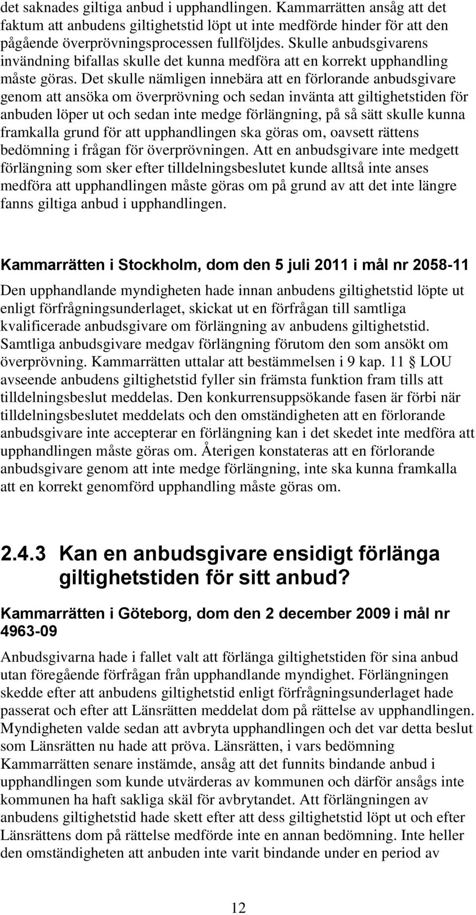 Det skulle nämligen innebära att en förlorande anbudsgivare genom att ansöka om överprövning och sedan invänta att giltighetstiden för anbuden löper ut och sedan inte medge förlängning, på så sätt