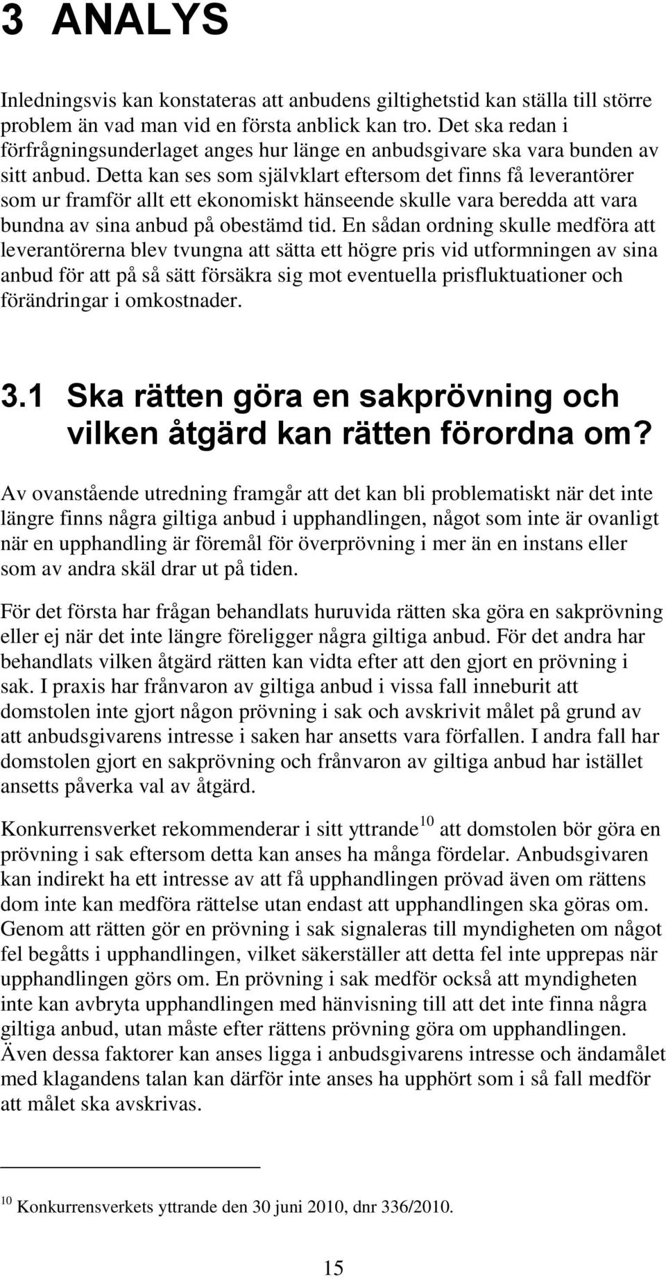 Detta kan ses som självklart eftersom det finns få leverantörer som ur framför allt ett ekonomiskt hänseende skulle vara beredda att vara bundna av sina anbud på obestämd tid.