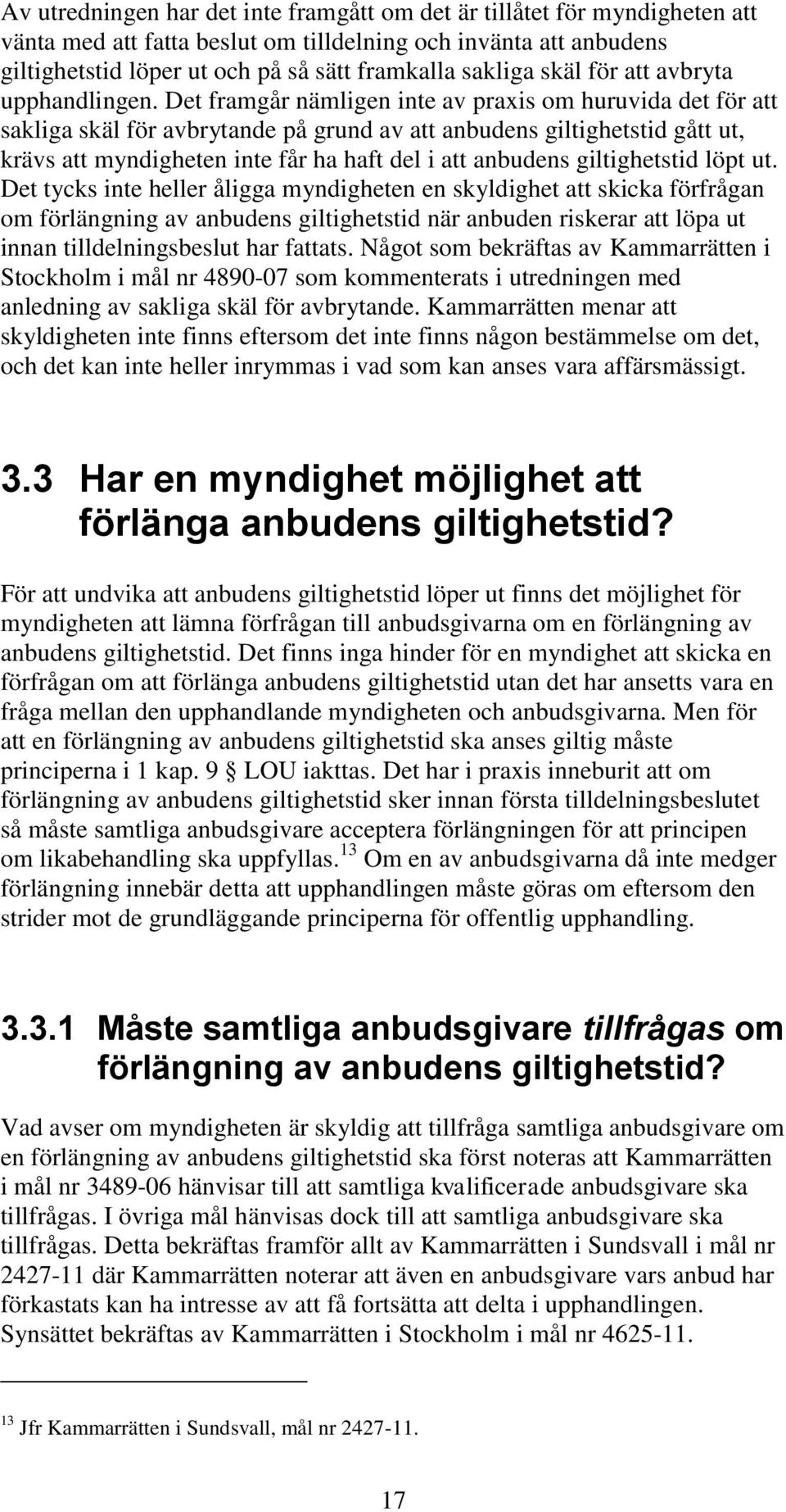 Det framgår nämligen inte av praxis om huruvida det för att sakliga skäl för avbrytande på grund av att anbudens giltighetstid gått ut, krävs att myndigheten inte får ha haft del i att anbudens