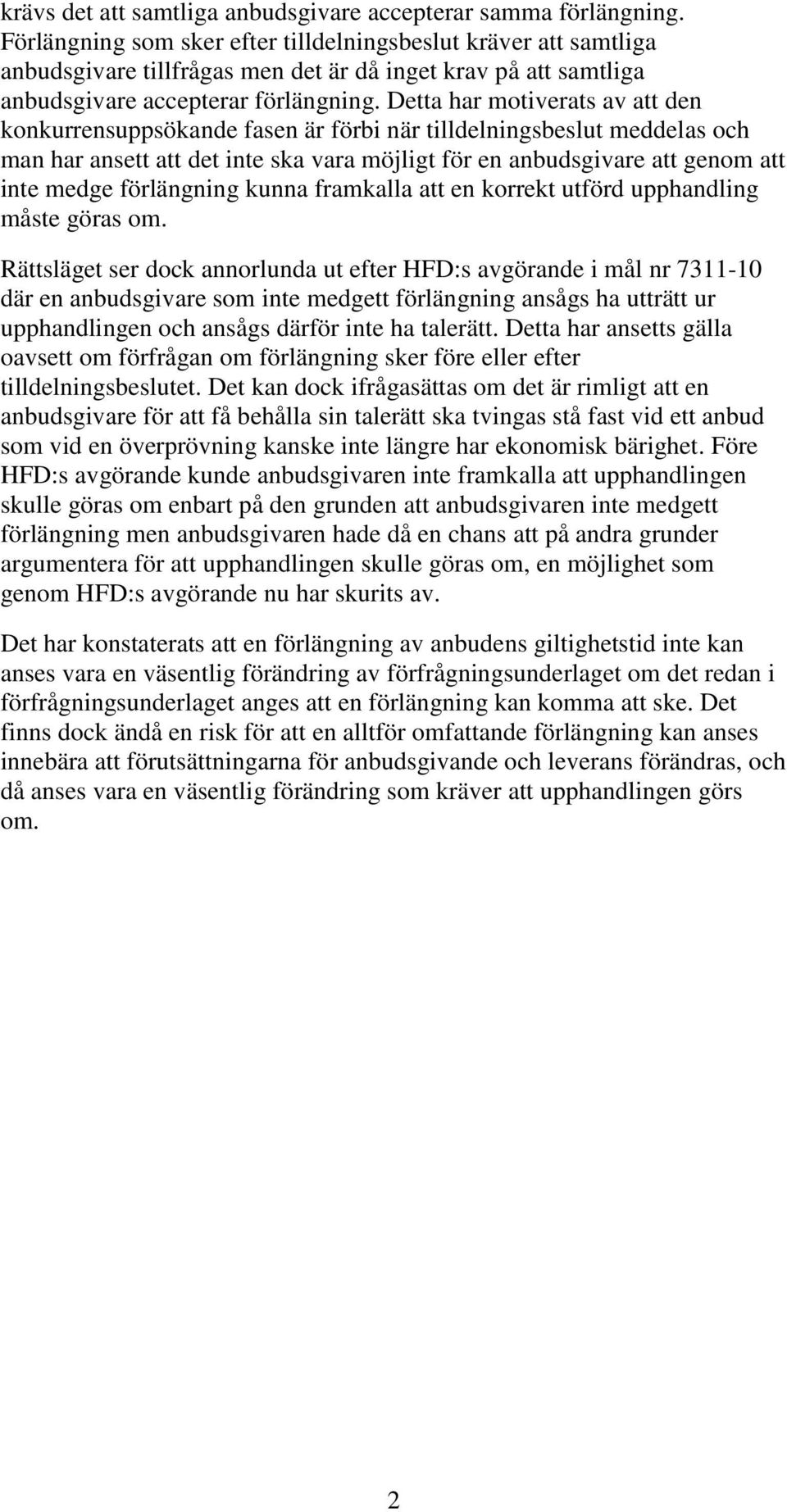 Detta har motiverats av att den konkurrensuppsökande fasen är förbi när tilldelningsbeslut meddelas och man har ansett att det inte ska vara möjligt för en anbudsgivare att genom att inte medge