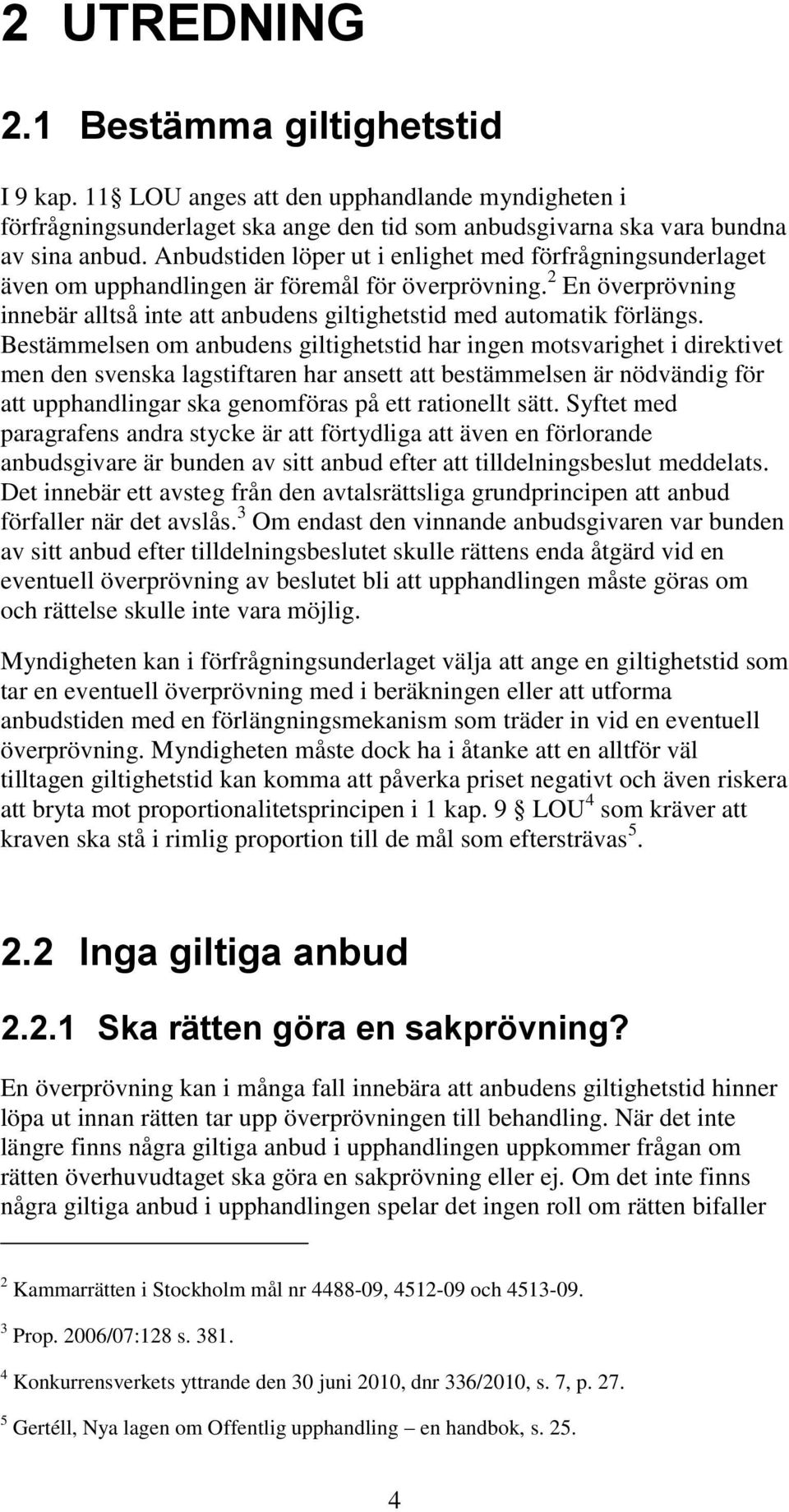 Bestämmelsen om anbudens giltighetstid har ingen motsvarighet i direktivet men den svenska lagstiftaren har ansett att bestämmelsen är nödvändig för att upphandlingar ska genomföras på ett rationellt