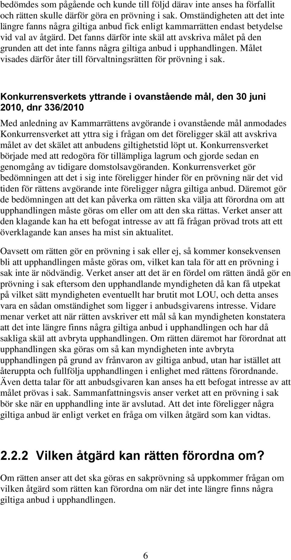 Det fanns därför inte skäl att avskriva målet på den grunden att det inte fanns några giltiga anbud i upphandlingen. Målet visades därför åter till förvaltningsrätten för prövning i sak.