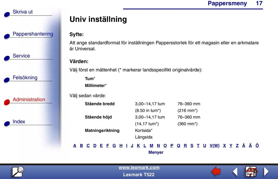 Välj först en måttenhet (* markerar landsspecifikt originalvärde): Tum* Millimeter* Välj sedan