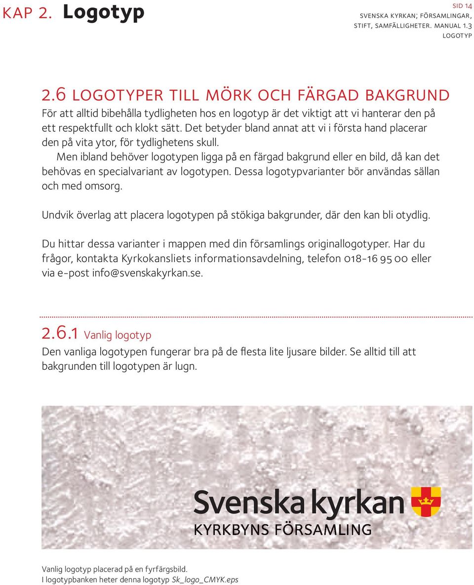 Men ibland behöver logotypen ligga på en färgad bakgrund eller en bild, då kan det behövas en specialvariant av logotypen. Dessa logotypvarianter bör användas sällan och med omsorg.