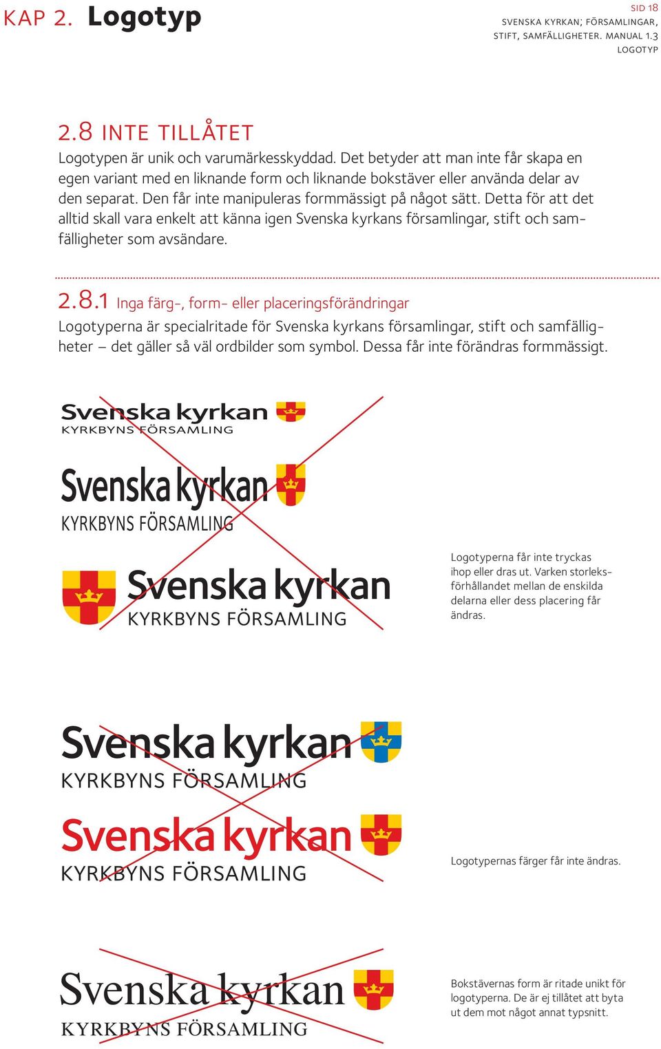 Detta för att det alltid skall vara enkelt att känna igen Svenska kyrkans församlingar, stift och samfälligheter som avsändare. 2.8.