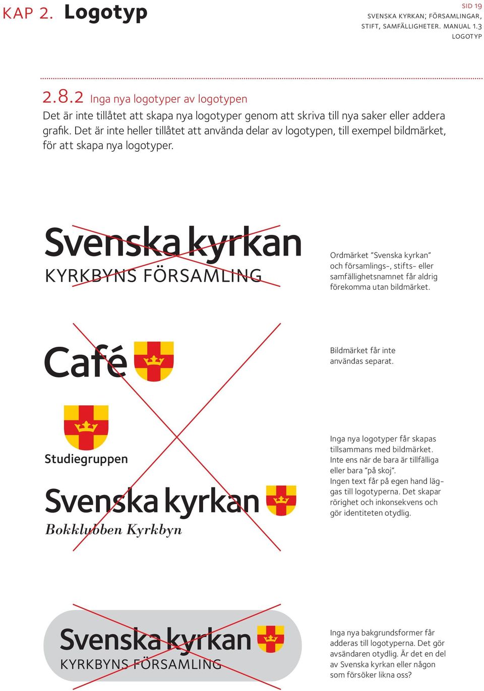 Ordmärket Svenska kyrkan och församlings-, stifts- eller samfällighetsnamnet får aldrig förekomma utan bildmärket. Café Bildmärket får inte användas separat.