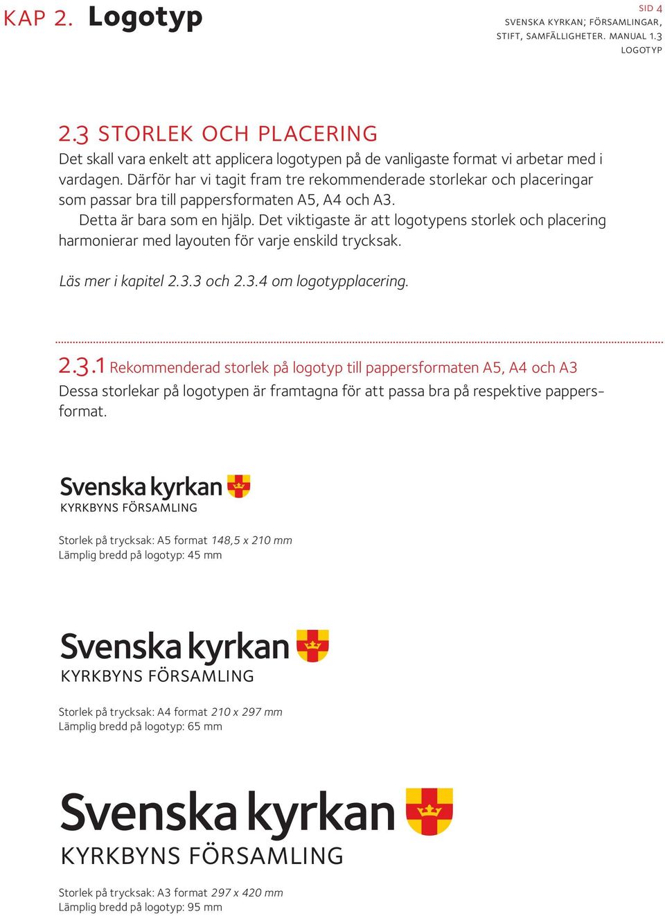 Det viktigaste är att logotypens storlek och placering harmonierar med layouten för varje enskild trycksak. Läs mer i kapitel 2.3.