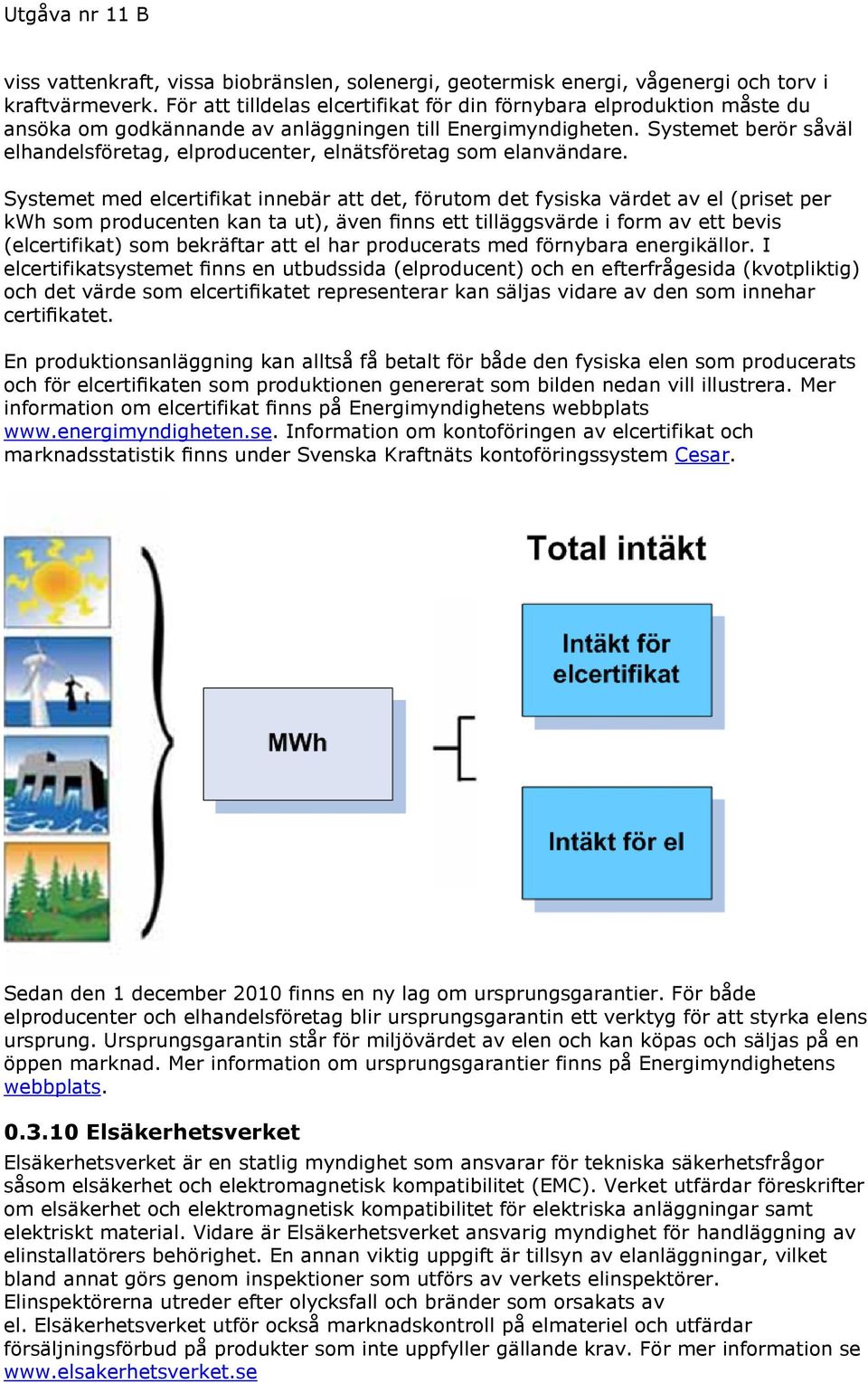 Systemet berör såväl elhandelsföretag, elproducenter, elnätsföretag som elanvändare.