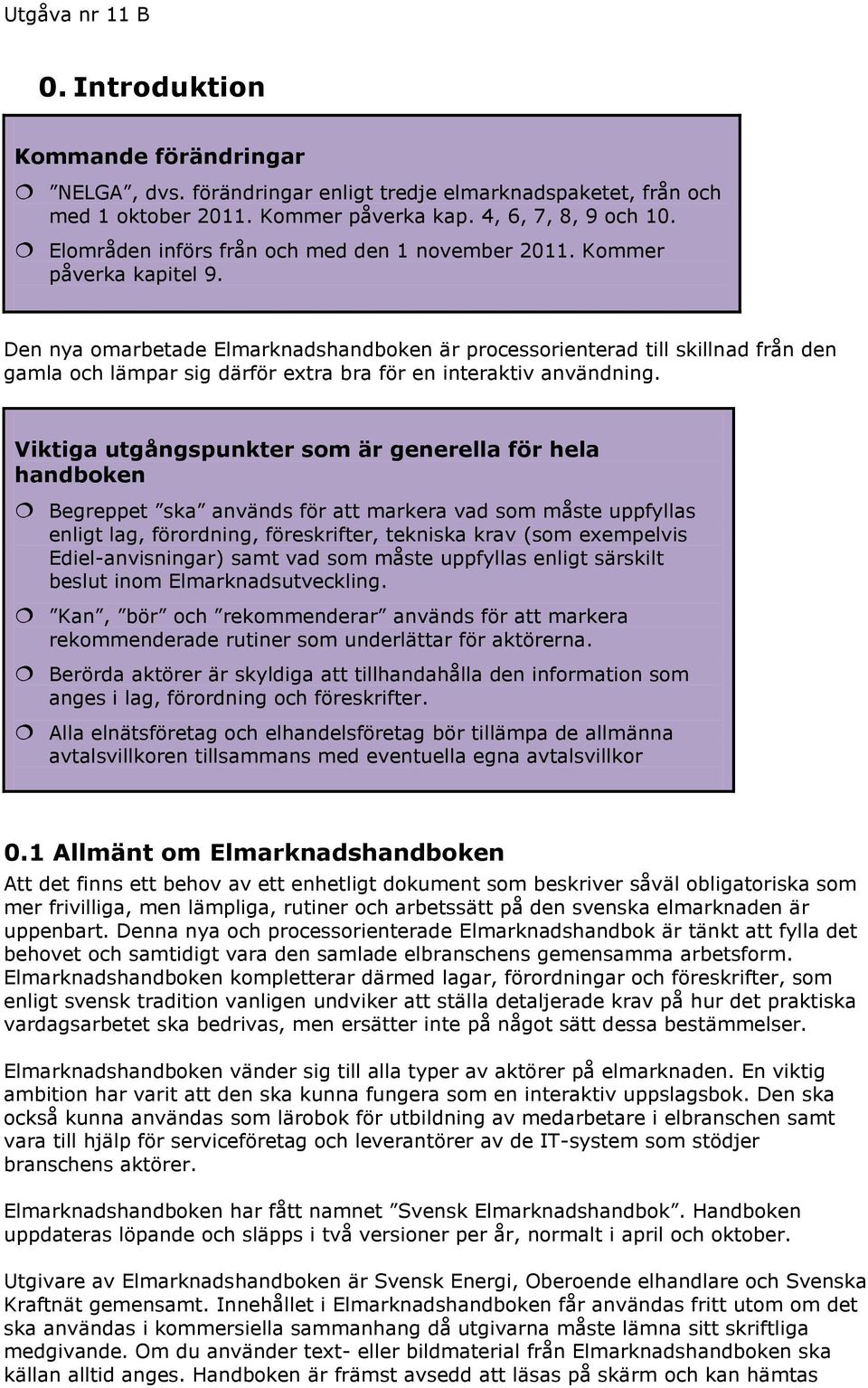 Den nya omarbetade Elmarknadshandboken är processorienterad till skillnad från den gamla och lämpar sig därför extra bra för en interaktiv användning.