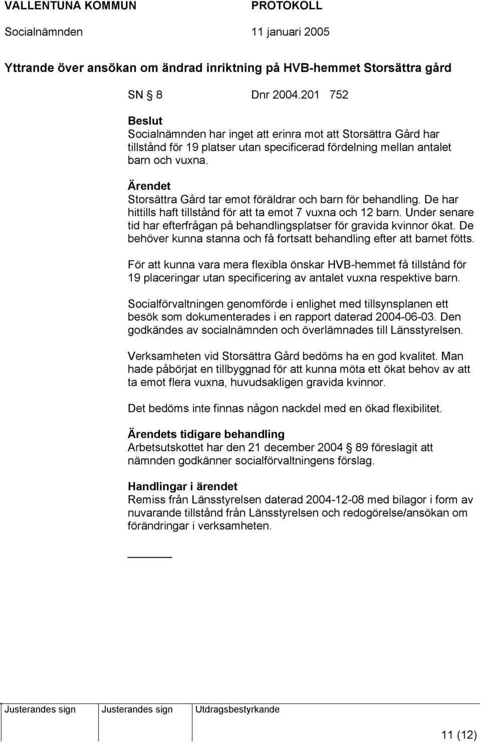 Storsättra Gård tar emot föräldrar och barn för behandling. De har hittills haft tillstånd för att ta emot 7 vuxna och 12 barn.