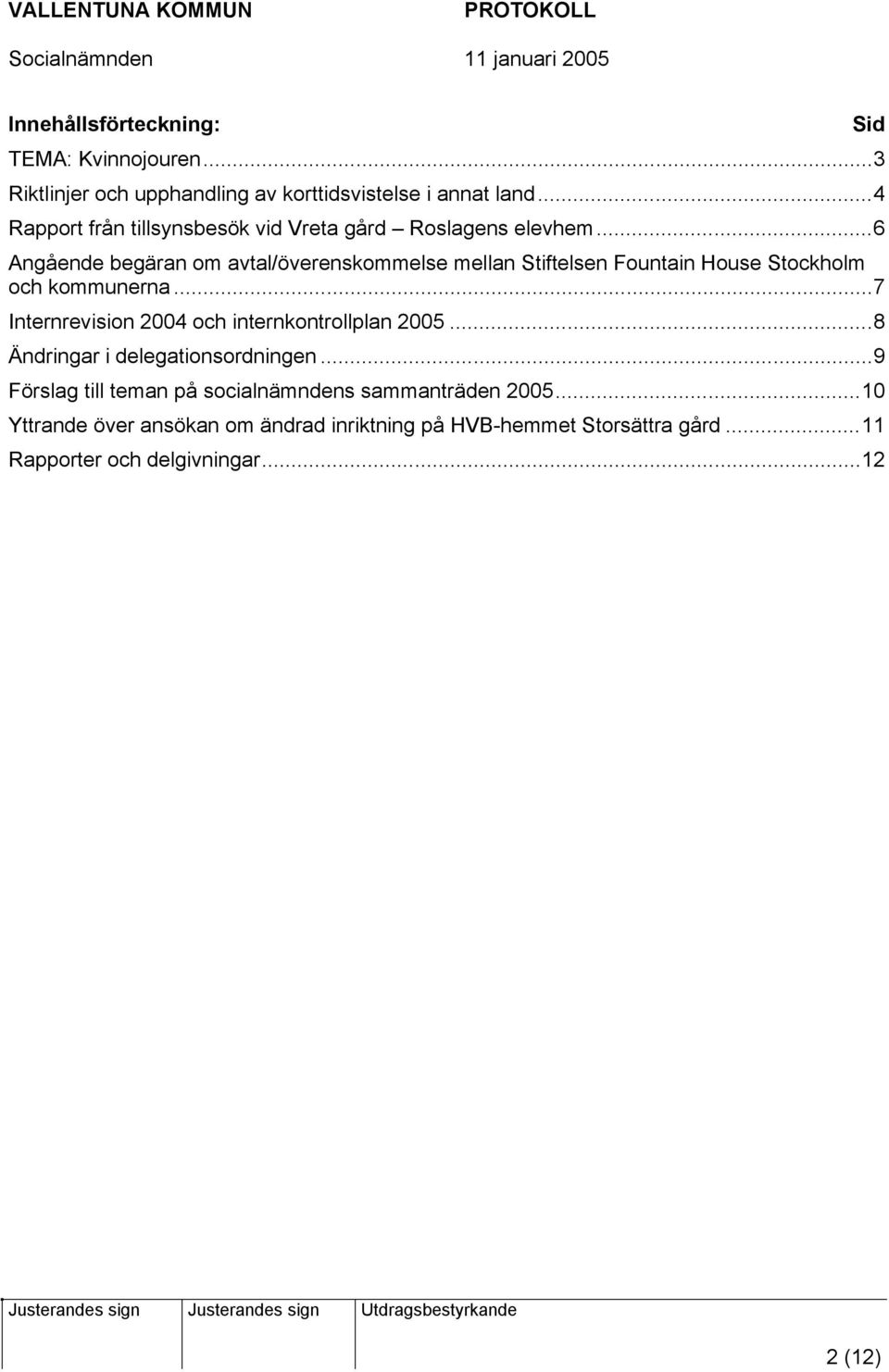 ..6 Angående begäran om avtal/överenskommelse mellan Stiftelsen Fountain House Stockholm och kommunerna.