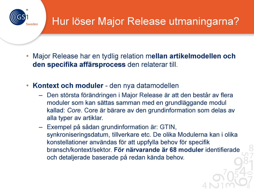 kallad: Core. Core är bärare av den grundinformation som delas av alla typer av artiklar. Exempel på sådan grundinformation är: GTIN, synkroniseringsdatum, tillverkare etc.